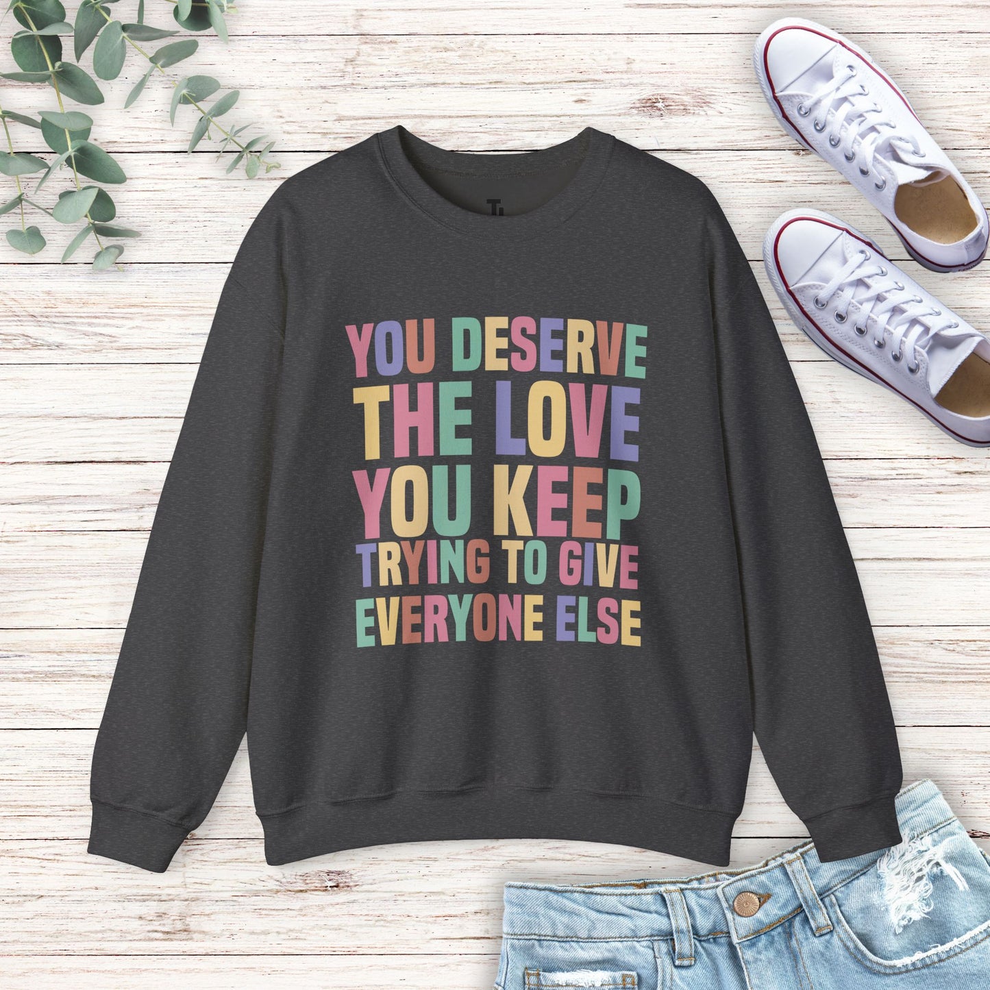 You Deserve The Love | Motivational Sweatshirt for Women, Sizes Up to 5XL