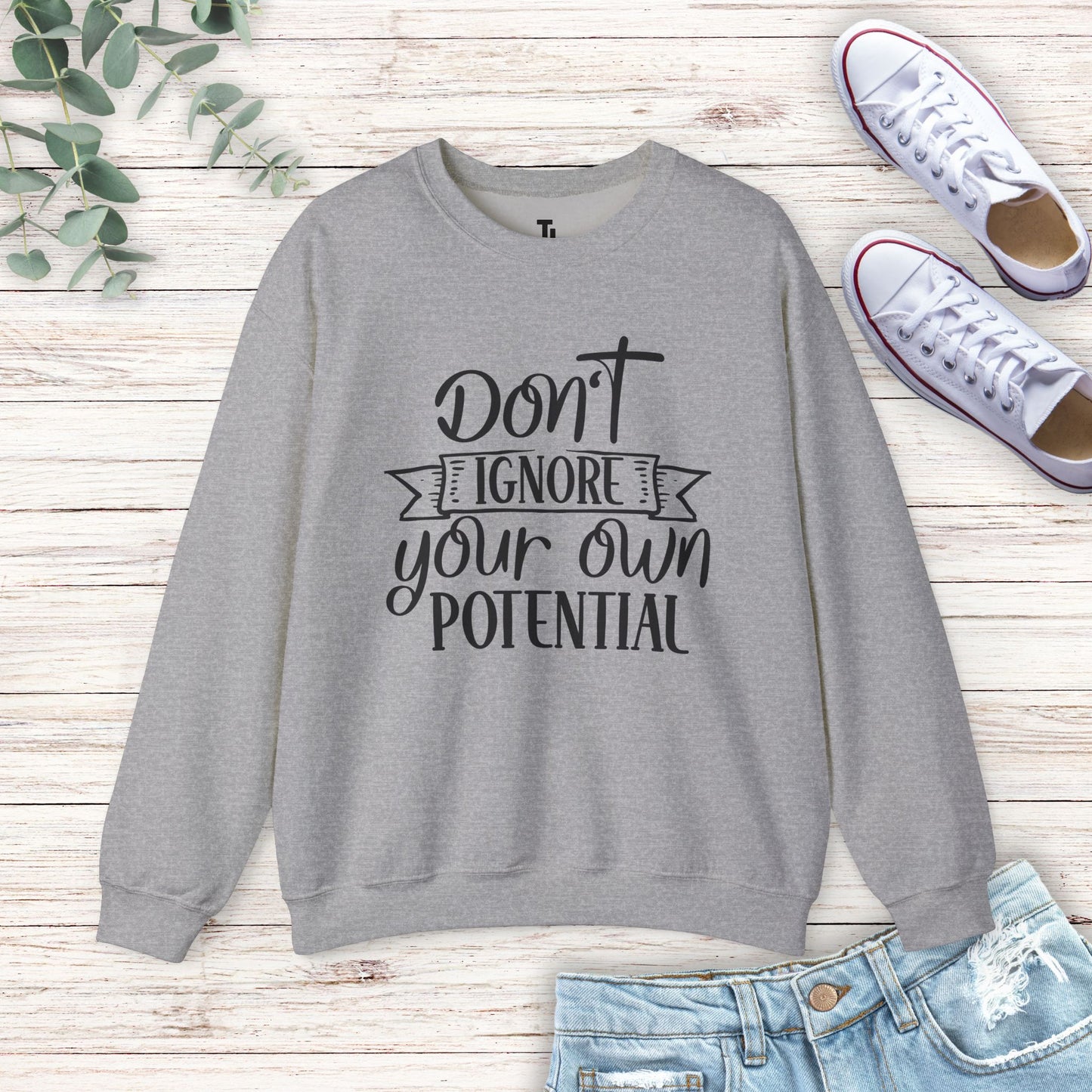 Don't Ignore Your Potential Sweatshirt