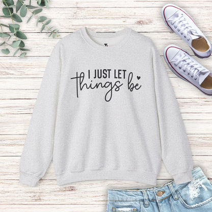 I Just Let Things Be Sweatshirt